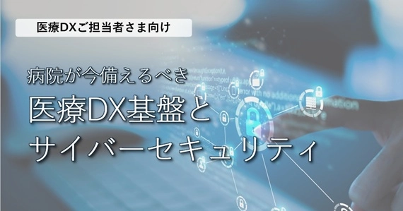 病院が今備えるべき 医療DX基盤とサイバーセキュリティ