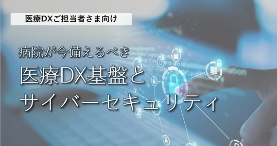 病院が今備えるべき　医療DX基盤とサイバーセキュリティ