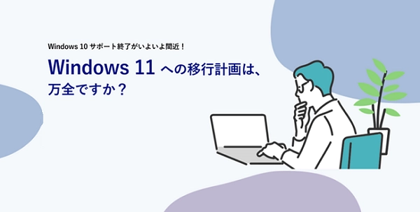 Windows 11 への移行計画は、万全ですか?