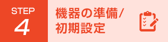 Step4 機器の準備/初期設定