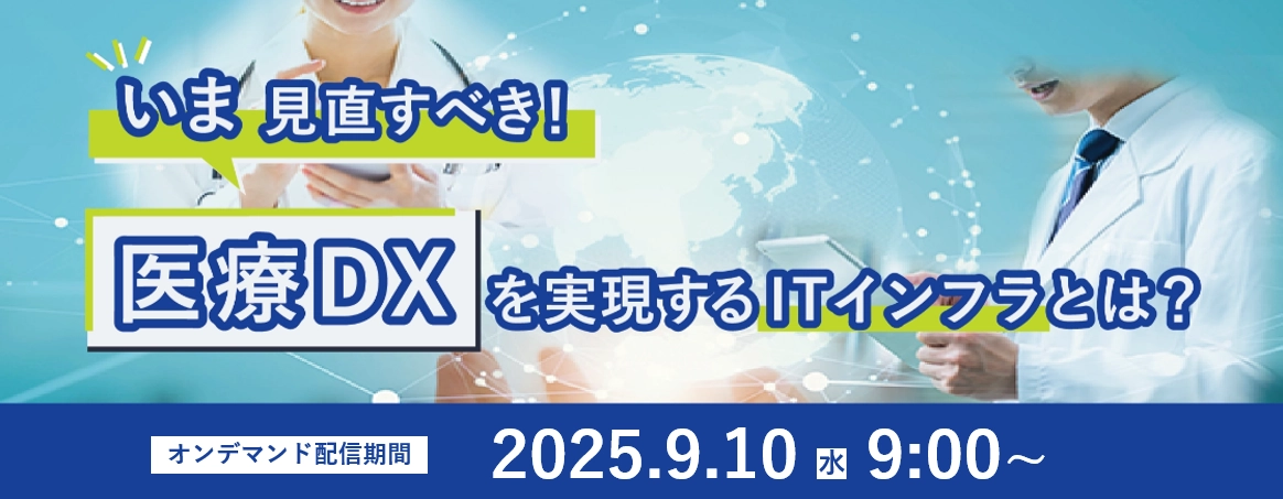 「いま見直すべき！医療DXを実現するITインフラとは？」セミナー配信中