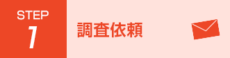 Step1 調査依頼